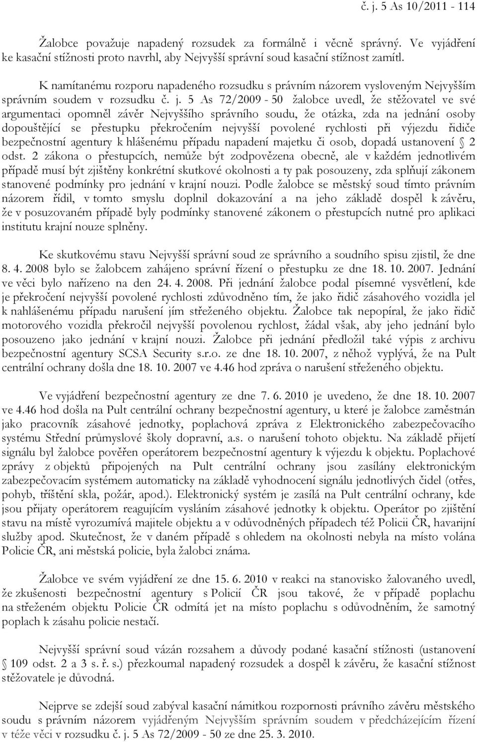 5 As 72/2009-50 žalobce uvedl, že stěžovatel ve své argumentaci opomněl závěr Nejvyššího správního soudu, že otázka, zda na jednání osoby dopouštějící se přestupku překročením nejvyšší povolené