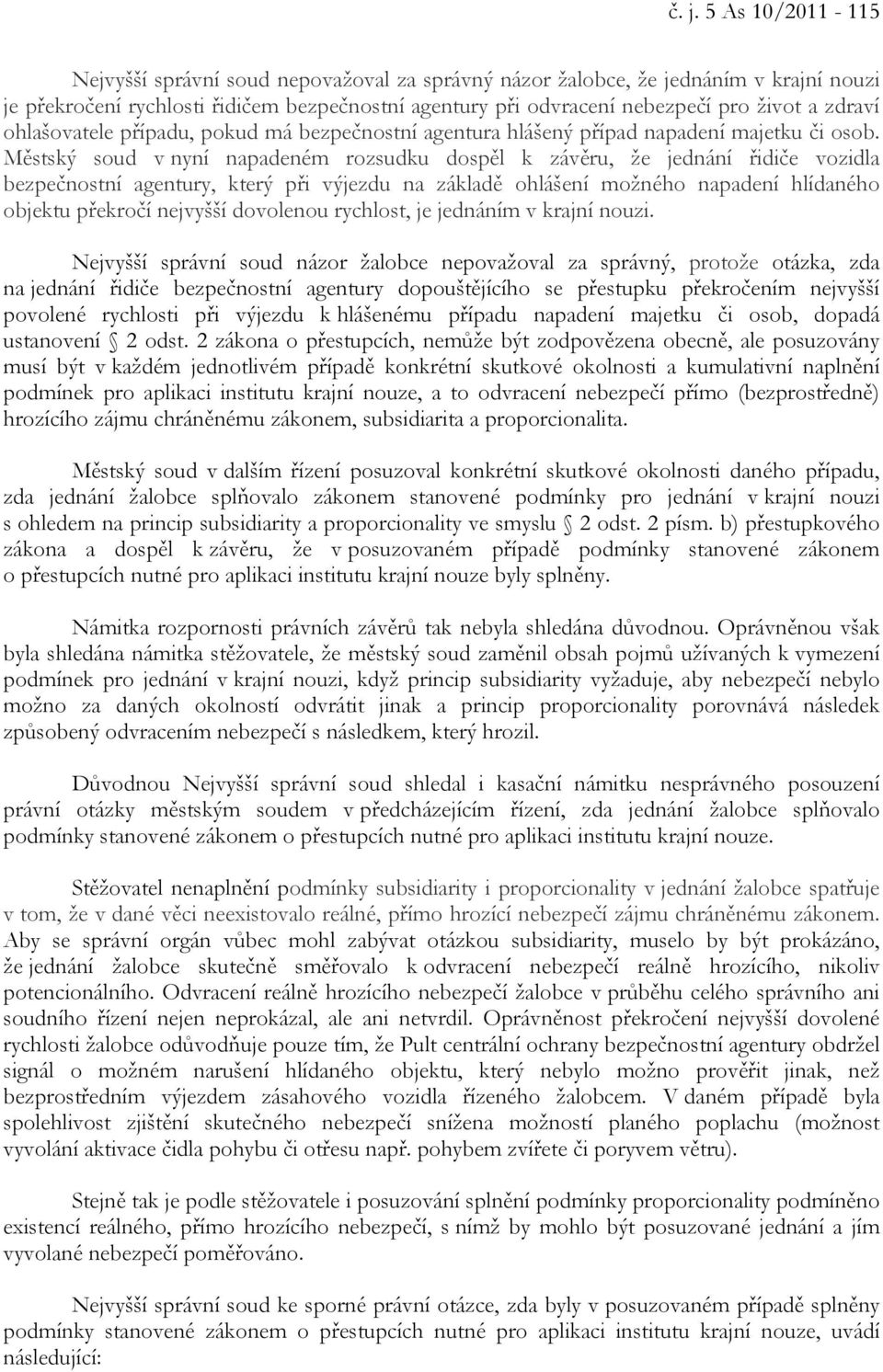 Městský soud v nyní napadeném rozsudku dospěl k závěru, že jednání řidiče vozidla bezpečnostní agentury, který při výjezdu na základě ohlášení možného napadení hlídaného objektu překročí nejvyšší