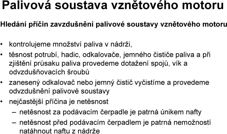 zanesený odkalovač nebo jemný čistič vyčistíme a provedeme odvzdušnění palivové soustavy nejčastější příčina je netěsnost