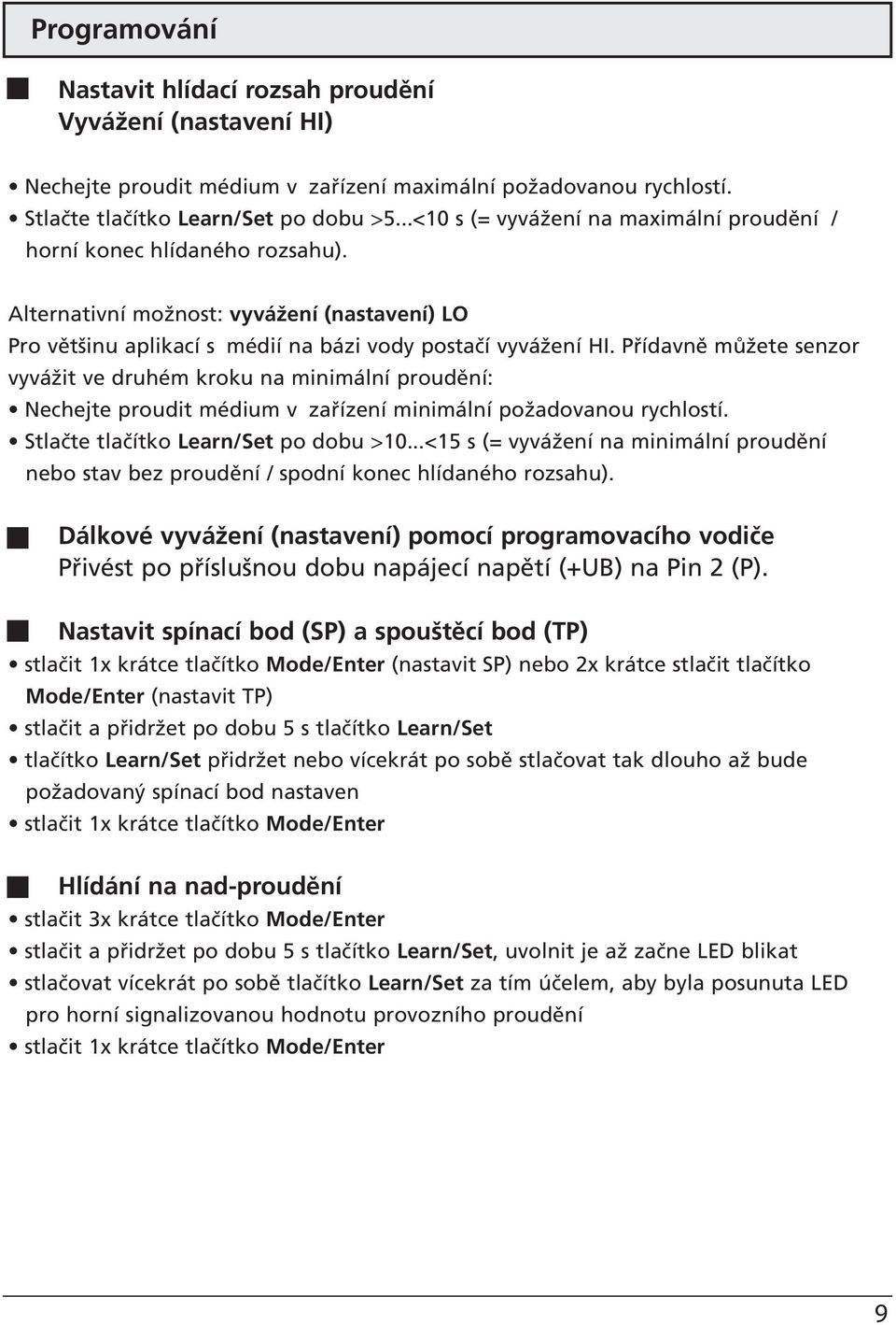 Přídavně můžete senzor vyvážit ve druhém kroku na minimální proudění: Nechejte proudit médium v zařízení minimální požadovanou rychlostí. tlačte tlačítko Learn/et po dobu >0.