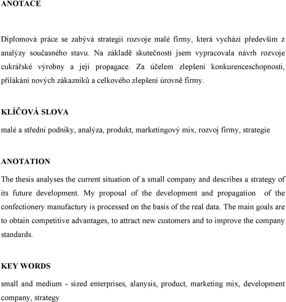 KLÍČOVÁ SLOVA malé a střední podniky, analýza, produkt, marketingový mix, rozvoj firmy, strategie ANOTATION The thesis analyses the current situation of a small company and describes a strategy of