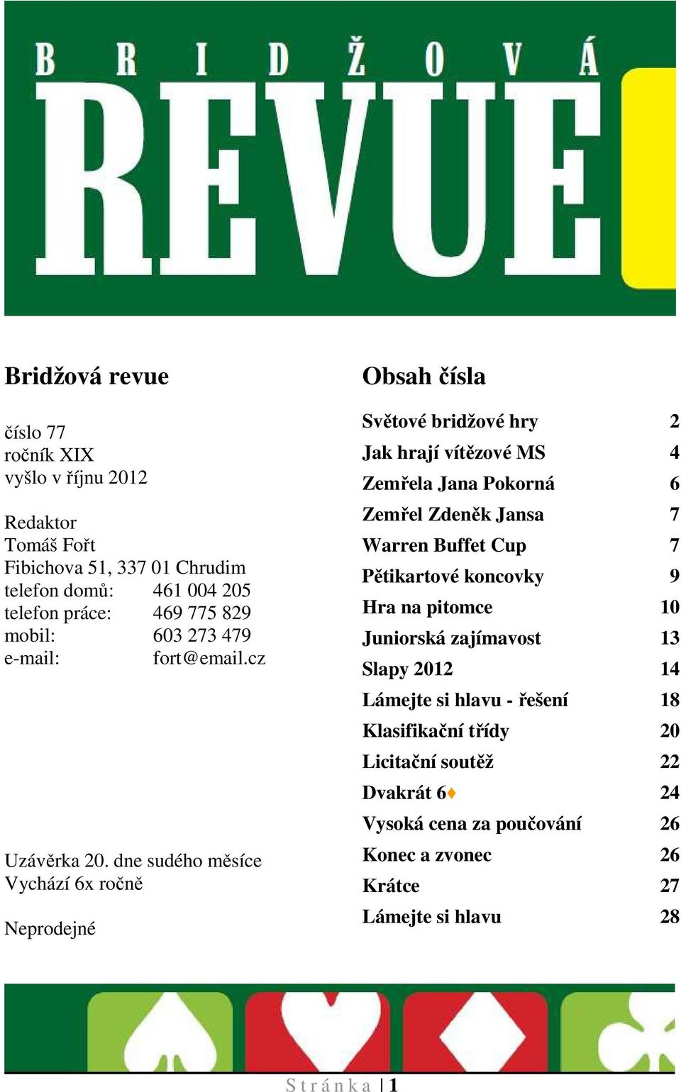 dne sudého měsíce Vychází 6x ročně Neprodejné Obsah čísla Světové bridžové hry 2 Jak hrají vítězové MS 4 Zemřela Jana Pokorná 6 Zemřel Zdeněk Jansa 7 Warren