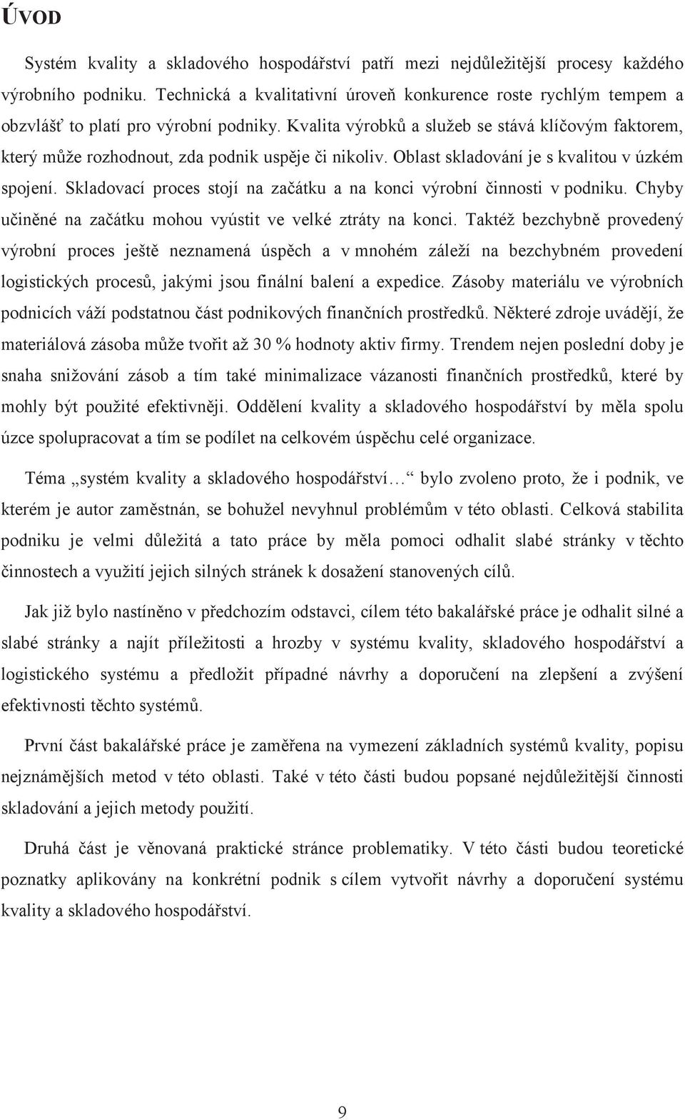 Kvalita výrobk a služeb se stává klíovým faktorem, který mže rozhodnout, zda podnik uspje i nikoliv. Oblast skladování je s kvalitou v úzkém spojení.
