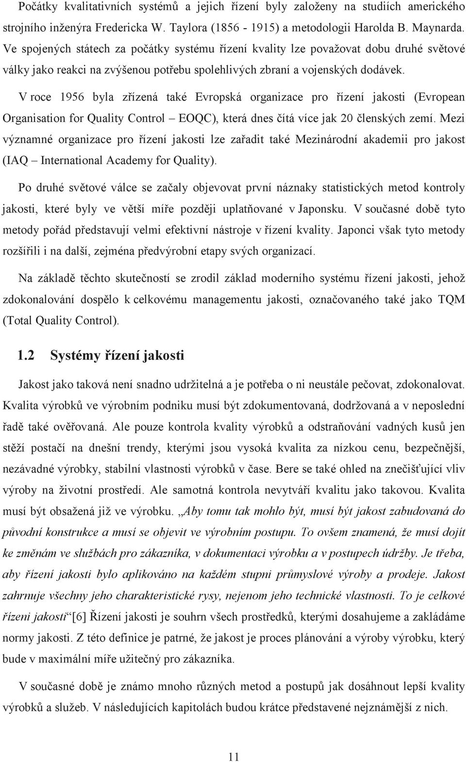 V roce 1956 byla zízená také Evropská organizace pro ízení jakosti (Evropean Organisation for Quality Control EOQC), která dnes ítá více jak 20 lenských zemí.