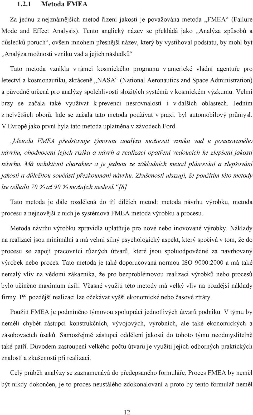 vznikla v rámci kosmického programu v americké vládní agentue pro letectví a kosmonautiku, zkrácen NASA (National Aeronautics and Space Administration) a pvodn urená pro analýzy spolehlivosti