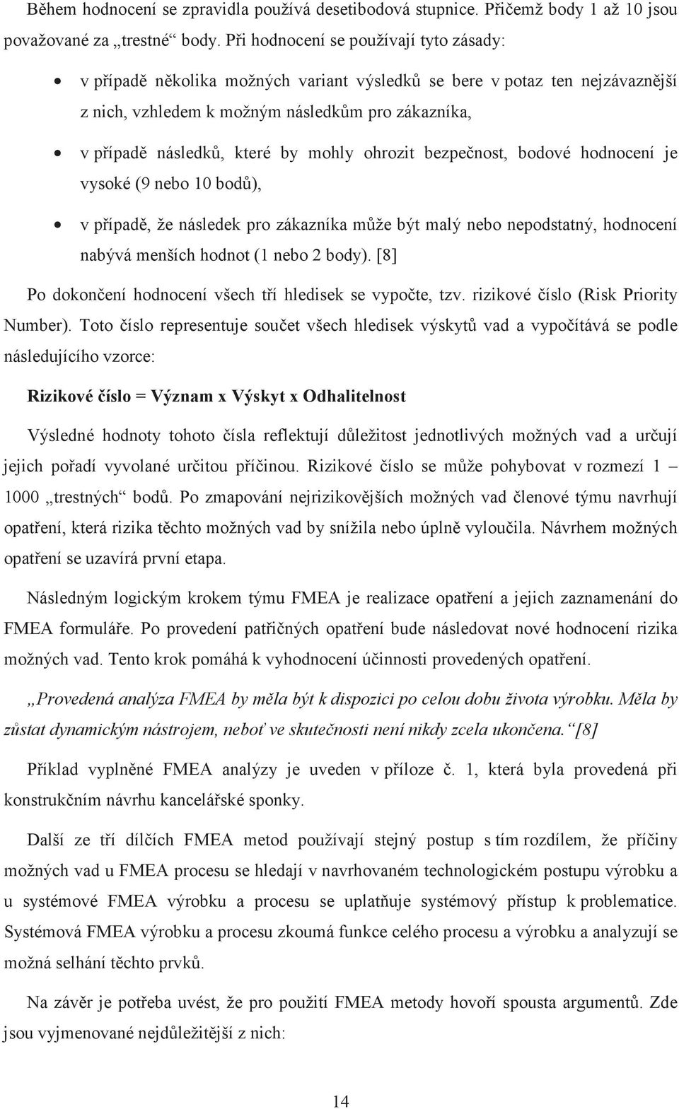 ohrozit bezpenost, bodové hodnocení je vysoké (9 nebo 10 bod), v pípad, že následek pro zákazníka mže být malý nebo nepodstatný, hodnocení nabývá menších hodnot (1 nebo 2 body).