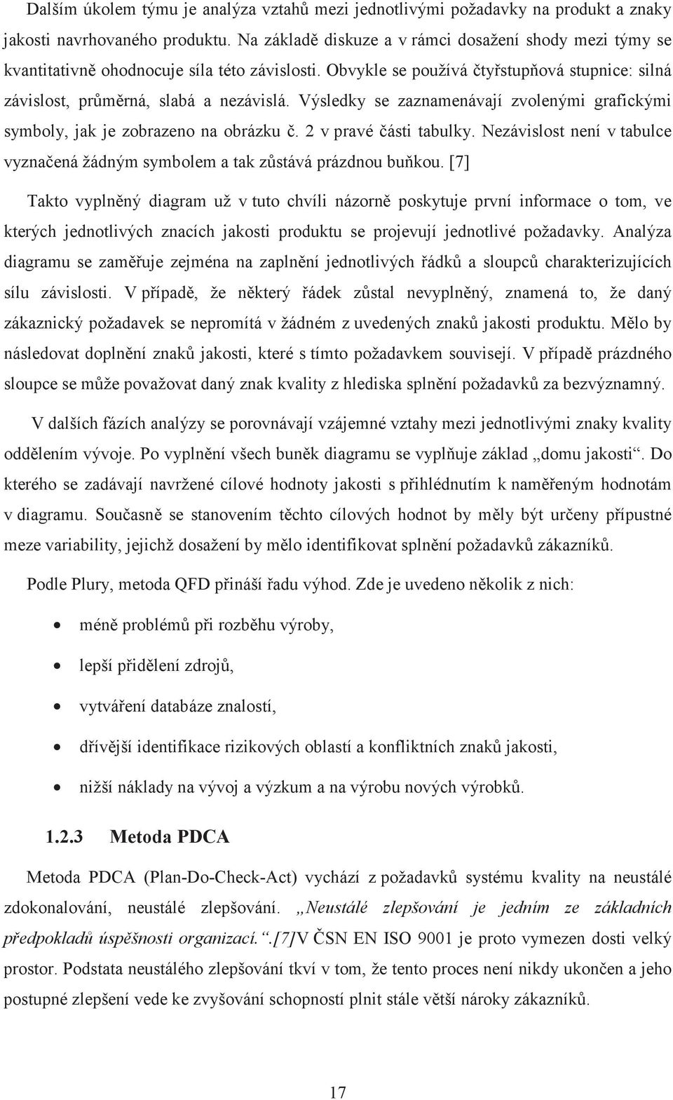 Výsledky se zaznamenávají zvolenými grafickými symboly, jak je zobrazeno na obrázku. 2 v pravé ásti tabulky. Nezávislost není v tabulce vyznaená žádným symbolem a tak zstává prázdnou bu kou.
