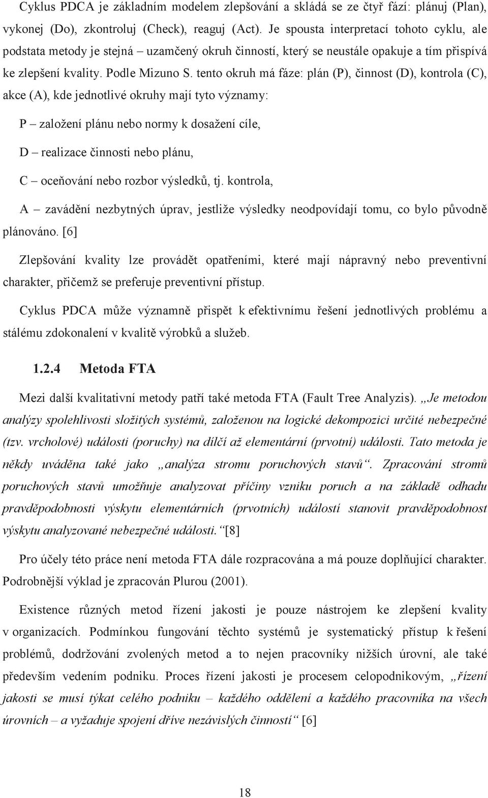 tento okruh má fáze: plán (P), innost (D), kontrola (C), akce (A), kde jednotlivé okruhy mají tyto významy: P založení plánu nebo normy k dosažení cíle, D realizace innosti nebo plánu, C oce ování