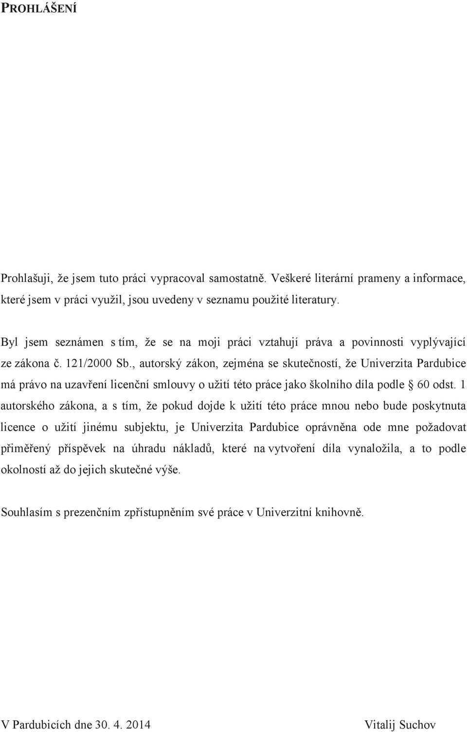, autorský zákon, zejména se skuteností, že Univerzita Pardubice má právo na uzavení licenní smlouvy o užití této práce jako školního díla podle 60 odst.