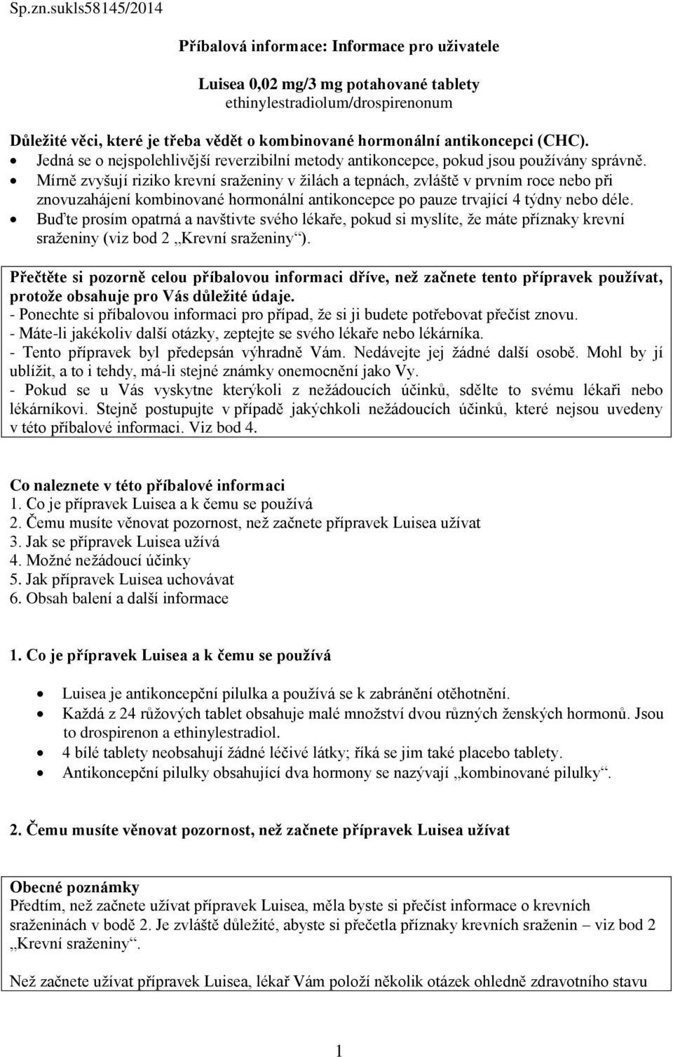 Jedná se nejsplehlivější reverzibilní metdy antikncepce, pkud jsu pužívány správně.