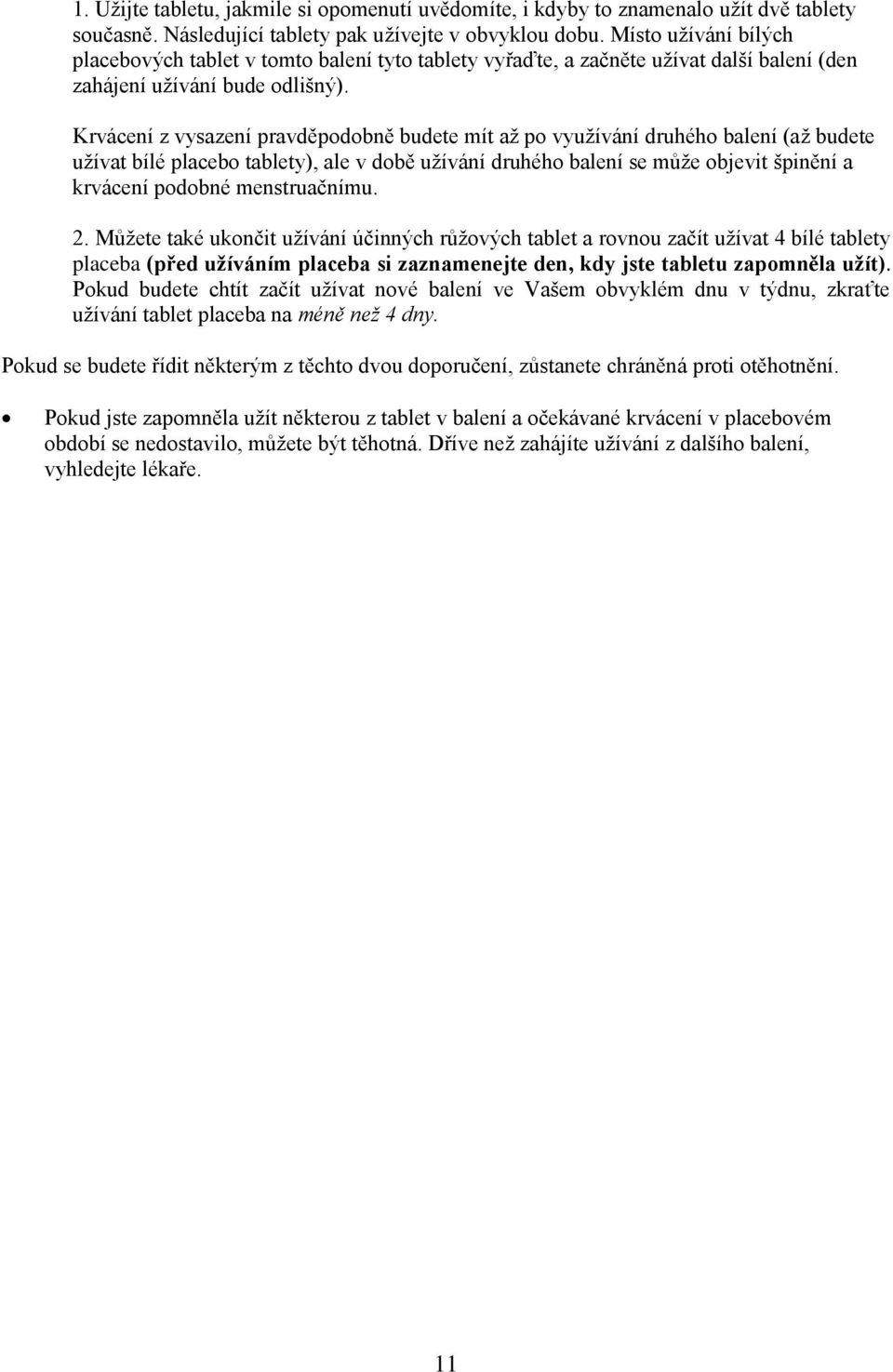 Krvácení z vysazení pravděpdbně budete mít až p využívání druhéh balení (až budete užívat bílé placeb tablety), ale v dbě užívání druhéh balení se může bjevit špinění a krvácení pdbné menstruačnímu.