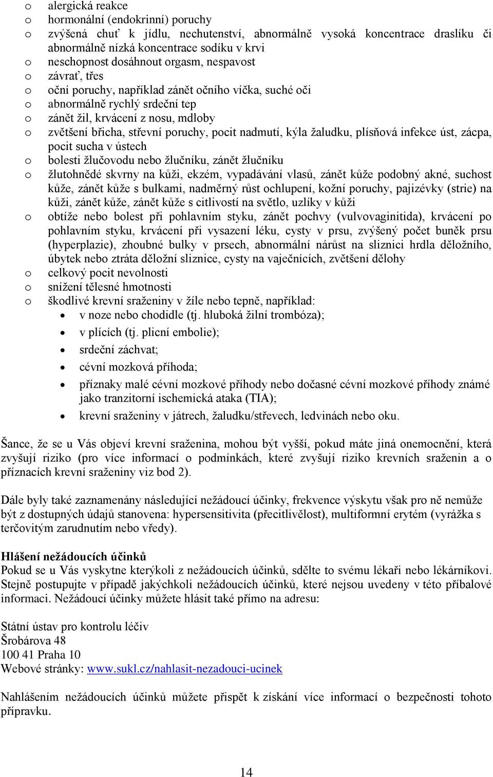 infekce úst, zácpa, pcit sucha v ústech blesti žlučvdu neb žlučníku, zánět žlučníku žluthnědé skvrny na kůži, ekzém, vypadávání vlasů, zánět kůže pdbný akné, suchst kůže, zánět kůže s bulkami,