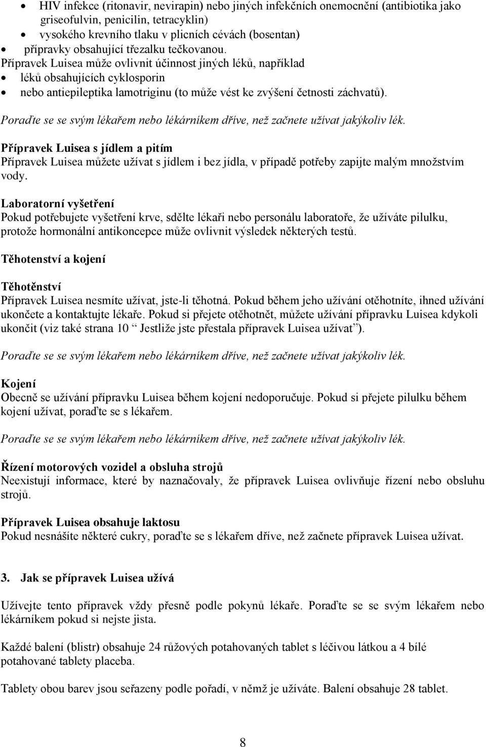 Praďte se se svým lékařem neb lékárníkem dříve, než začnete užívat jakýkliv lék.