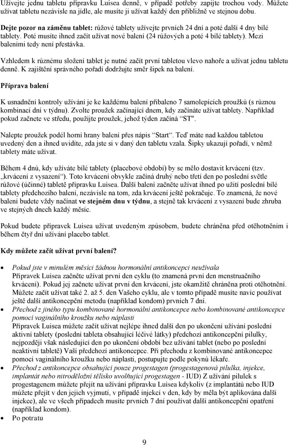 Mezi baleními tedy není přestávka. Vzhledem k různému slžení tablet je nutné začít první tabletu vlev nahře a užívat jednu tabletu denně. K zajištění správnéh přadí ddržujte směr šipek na balení.