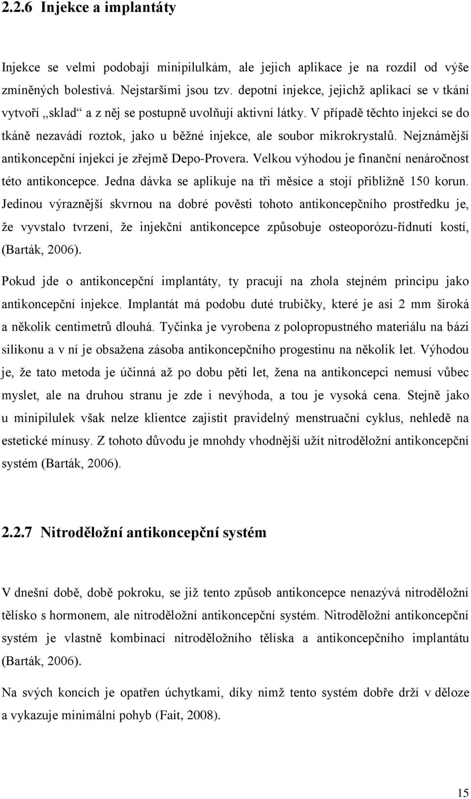 V případě těchto injekcí se do tkáně nezavádí roztok, jako u běţné injekce, ale soubor mikrokrystalů. Nejznámější antikoncepční injekcí je zřejmě Depo-Provera.