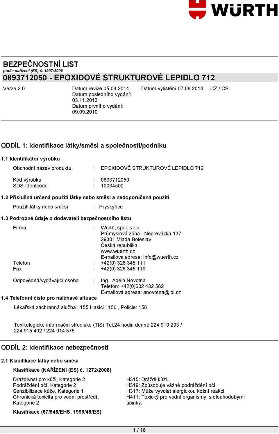 wuerth.cz E-mailová adresa: info@wuerth.cz Telefon : +42(0) 326 345 111 Fax : +42(0) 326 345 119 Odpovědná/vydávající osoba : Ing.