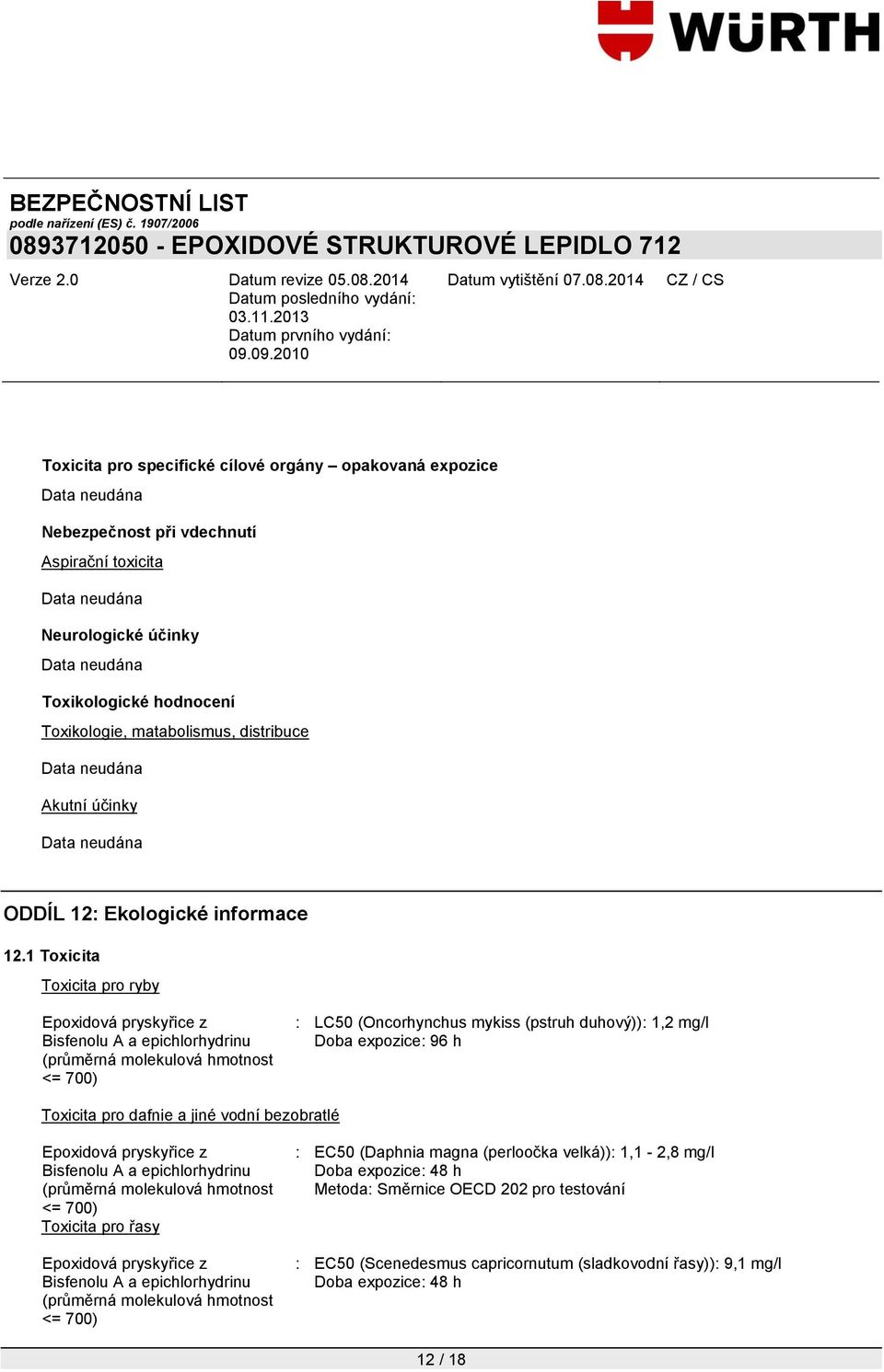 1 Toxicita Toxicita pro ryby : LC50 (Oncorhynchus mykiss (pstruh duhový)): 1,2 mg/l Doba expozice: 96 h Toxicita pro dafnie a jiné vodní bezobratlé