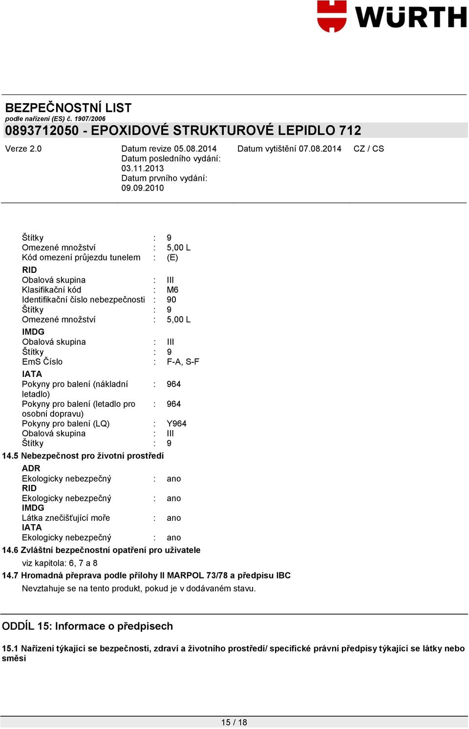 skupina : III Štítky : 9 14.5 Nebezpečnost pro životní prostředí ADR Ekologicky nebezpečný : ano RID Ekologicky nebezpečný : ano IMDG Látka znečišťující moře : ano IATA Ekologicky nebezpečný : ano 14.