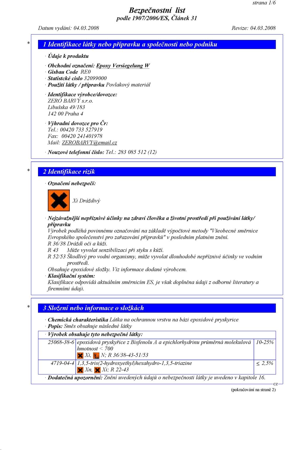 : 283 085 512 (12) * 2 Identifikace rizik Označení nebezpečí: Xi Dráždivý Nejzávažnější nepříznivé účinky na zdraví člověka a životní prostředí při používání látky/ přípravku Výrobek podléhá