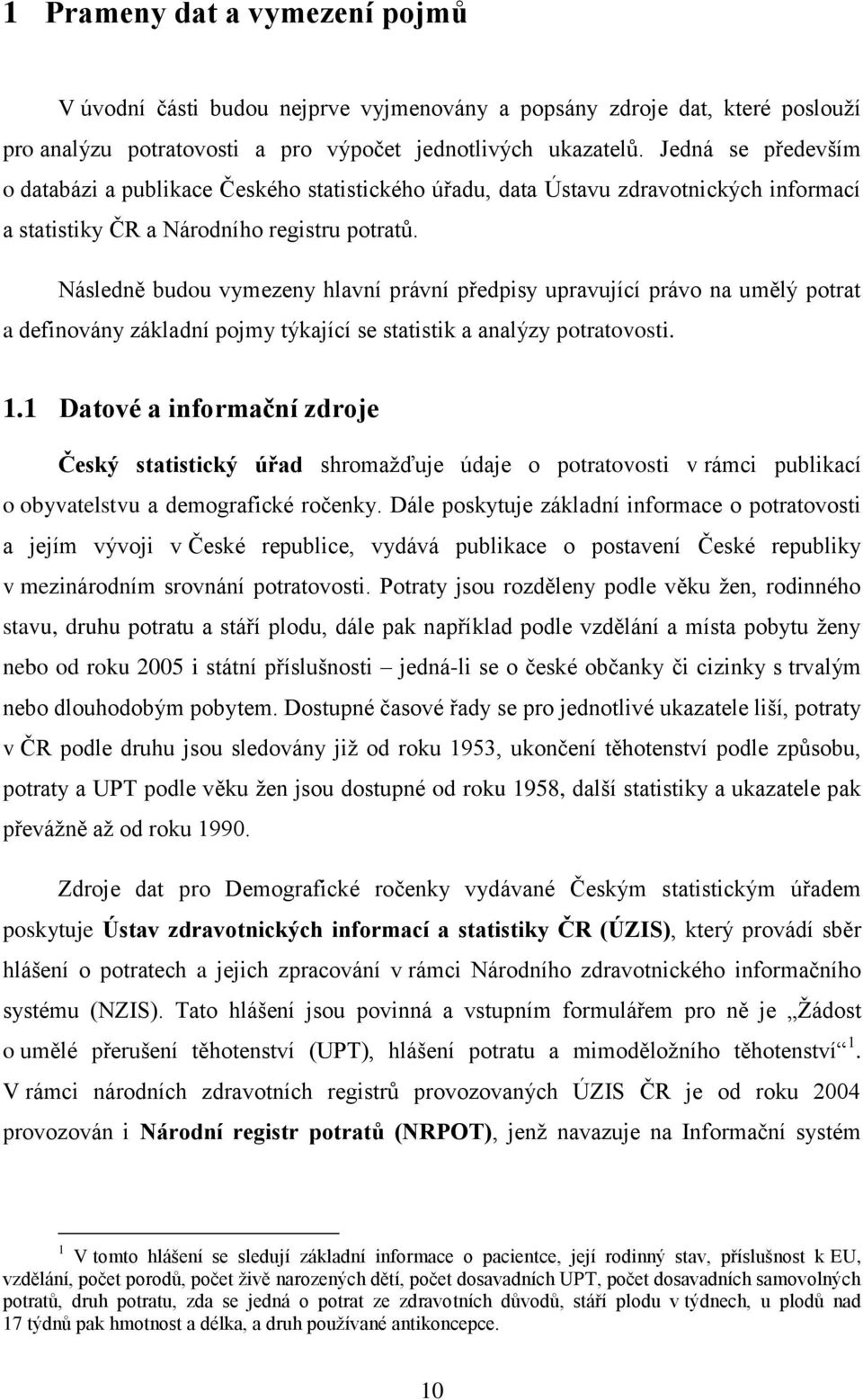 Následně budou vymezeny hlavní právní předpisy upravující právo na umělý potrat a definovány základní pojmy týkající se statistik a analýzy potratovosti. 1.