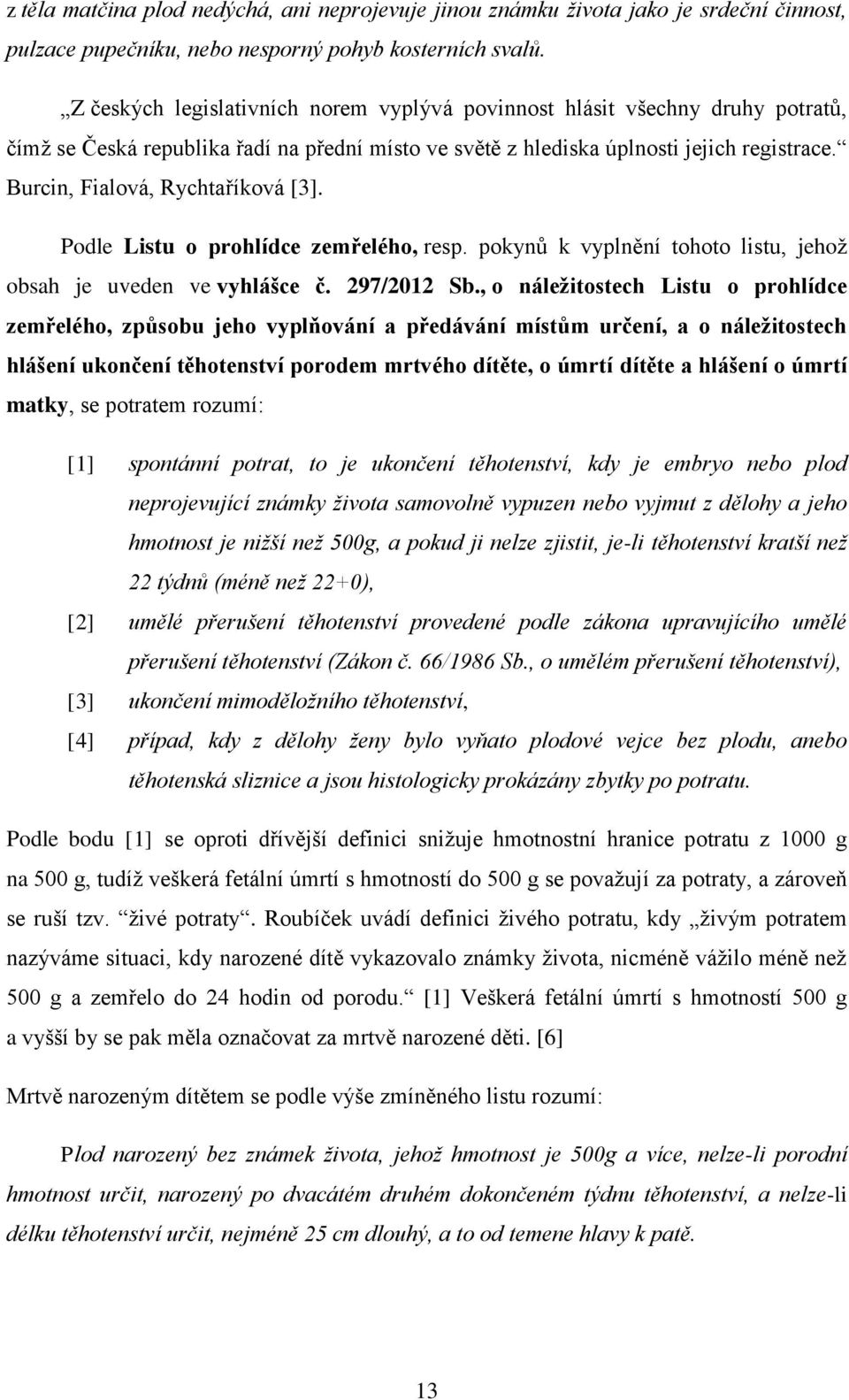 Burcin, Fialová, Rychtaříková [3]. Podle Listu o prohlídce zemřelého, resp. pokynů k vyplnění tohoto listu, jehož obsah je uveden ve vyhlášce č. 297/2012 Sb.
