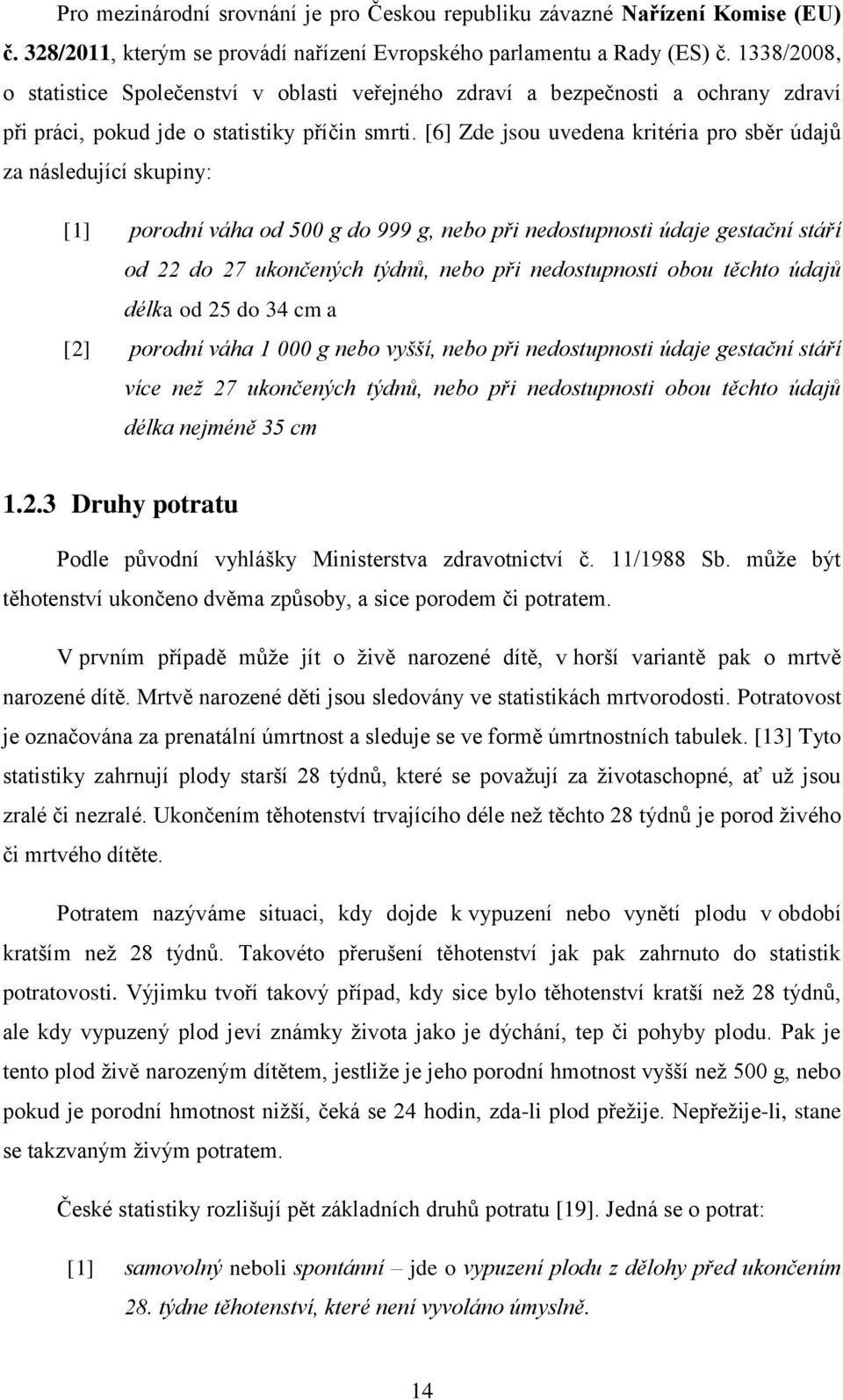 [6] Zde jsou uvedena kritéria pro sběr údajů za následující skupiny: [1] porodní váha od 500 g do 999 g, nebo při nedostupnosti údaje gestační stáří od 22 do 27 ukončených týdnů, nebo při