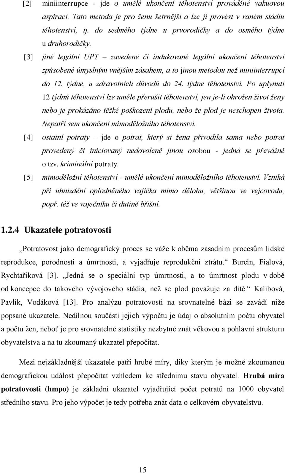 [3] jiné legální UPT zavedené či indukované legální ukončení těhotenství způsobené úmyslným vnějším zásahem, a to jinou metodou než miniinterrupcí do 12. týdne, u zdravotních důvodů do 24.