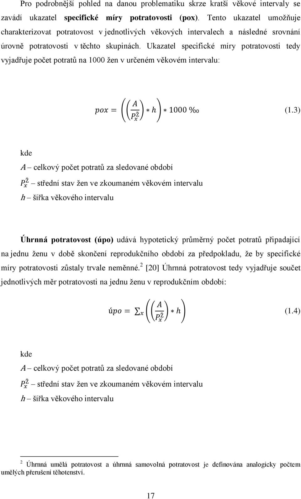 Ukazatel specifické míry potratovosti tedy vyjadřuje počet potratů na 1000 žen v určeném věkovém intervalu: (( ) ) (1.