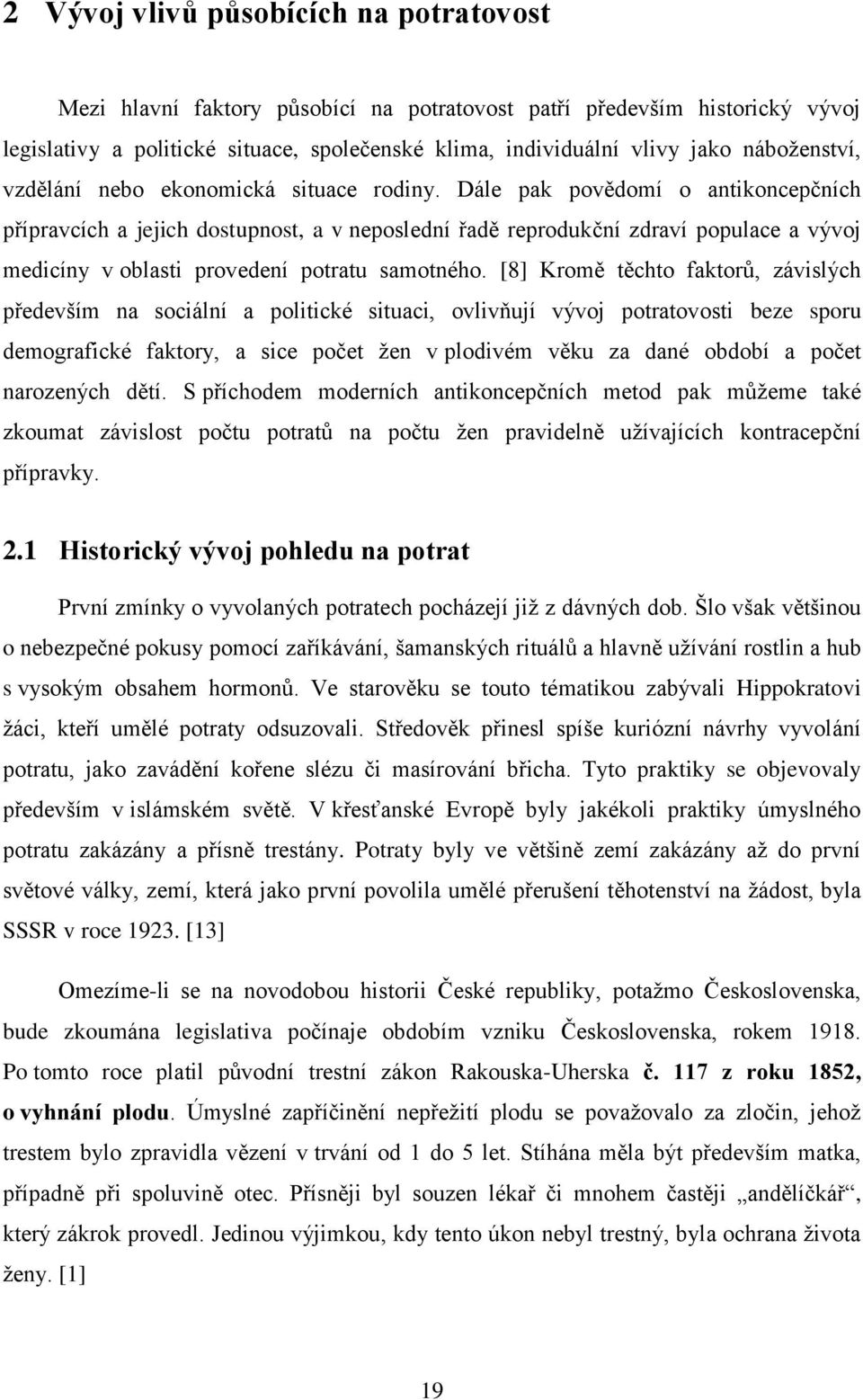 Dále pak povědomí o antikoncepčních přípravcích a jejich dostupnost, a v neposlední řadě reprodukční zdraví populace a vývoj medicíny v oblasti provedení potratu samotného.