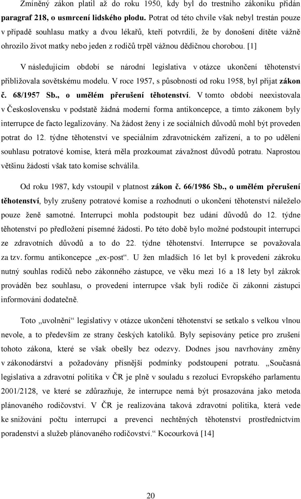 chorobou. [1] V následujícím období se národní legislativa v otázce ukončení těhotenství přibližovala sovětskému modelu. V roce 1957, s působností od roku 1958, byl přijat zákon č. 68/1957 Sb.