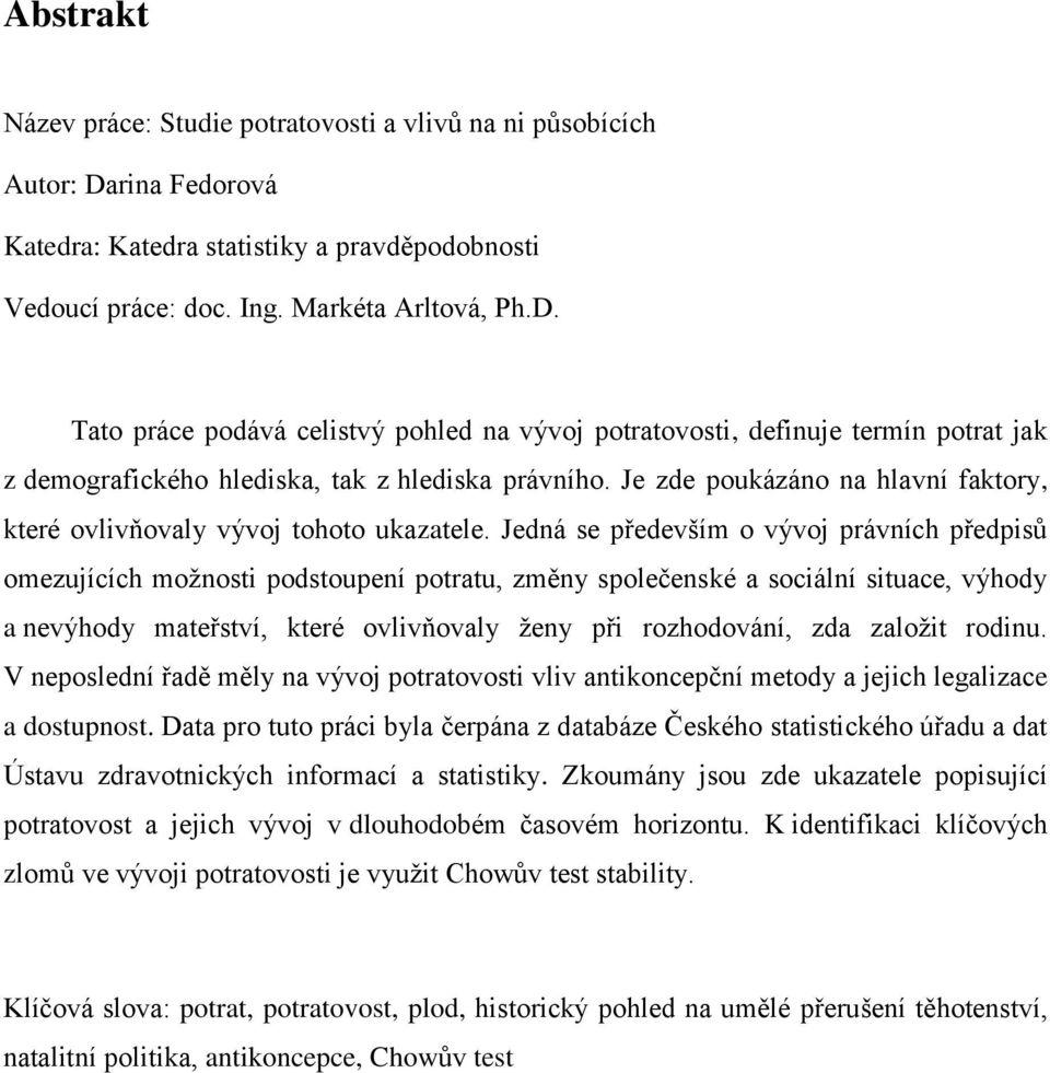 Tato práce podává celistvý pohled na vývoj potratovosti, definuje termín potrat jak z demografického hlediska, tak z hlediska právního.