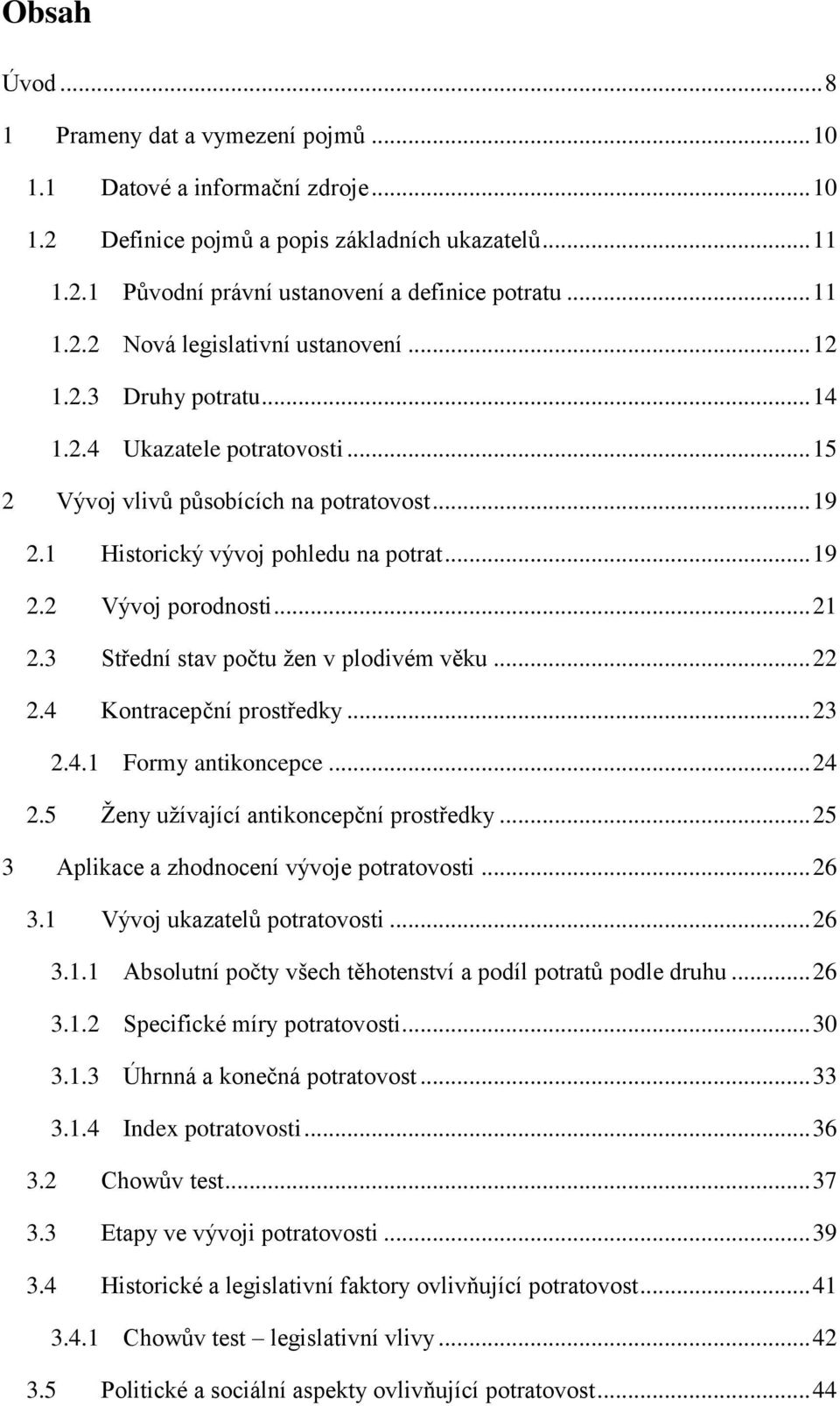 .. 21 2.3 Střední stav počtu žen v plodivém věku... 22 2.4 Kontracepční prostředky... 23 2.4.1 Formy antikoncepce... 24 2.5 Ženy užívající antikoncepční prostředky.