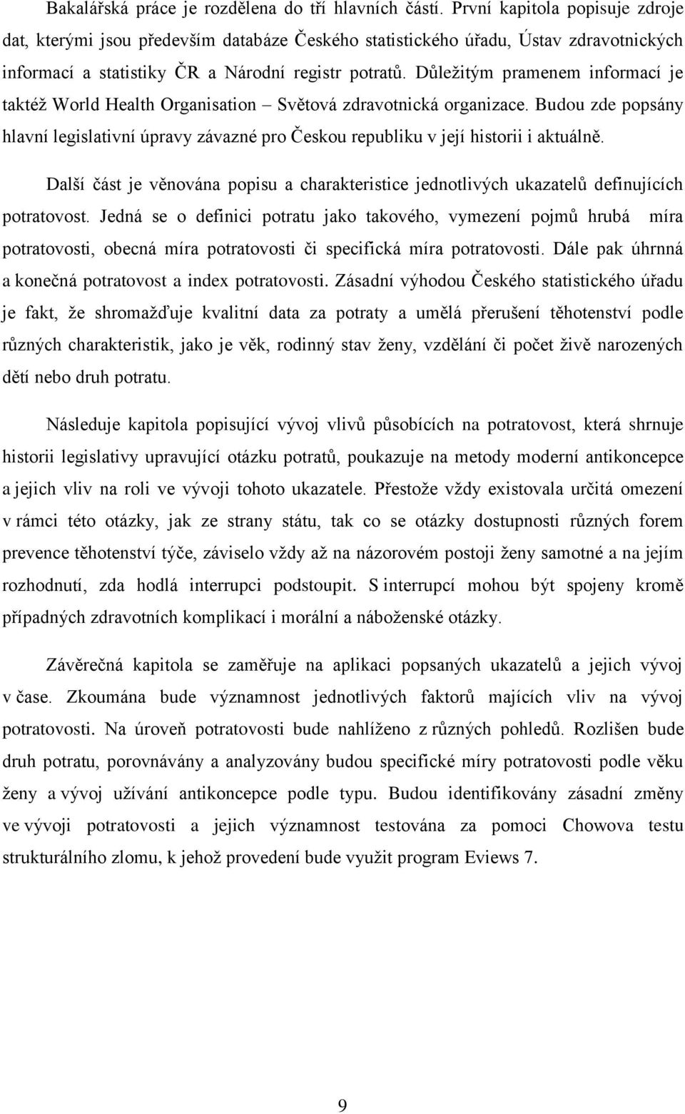Důležitým pramenem informací je taktéž World Health Organisation Světová zdravotnická organizace. Budou zde popsány hlavní legislativní úpravy závazné pro Českou republiku v její historii i aktuálně.