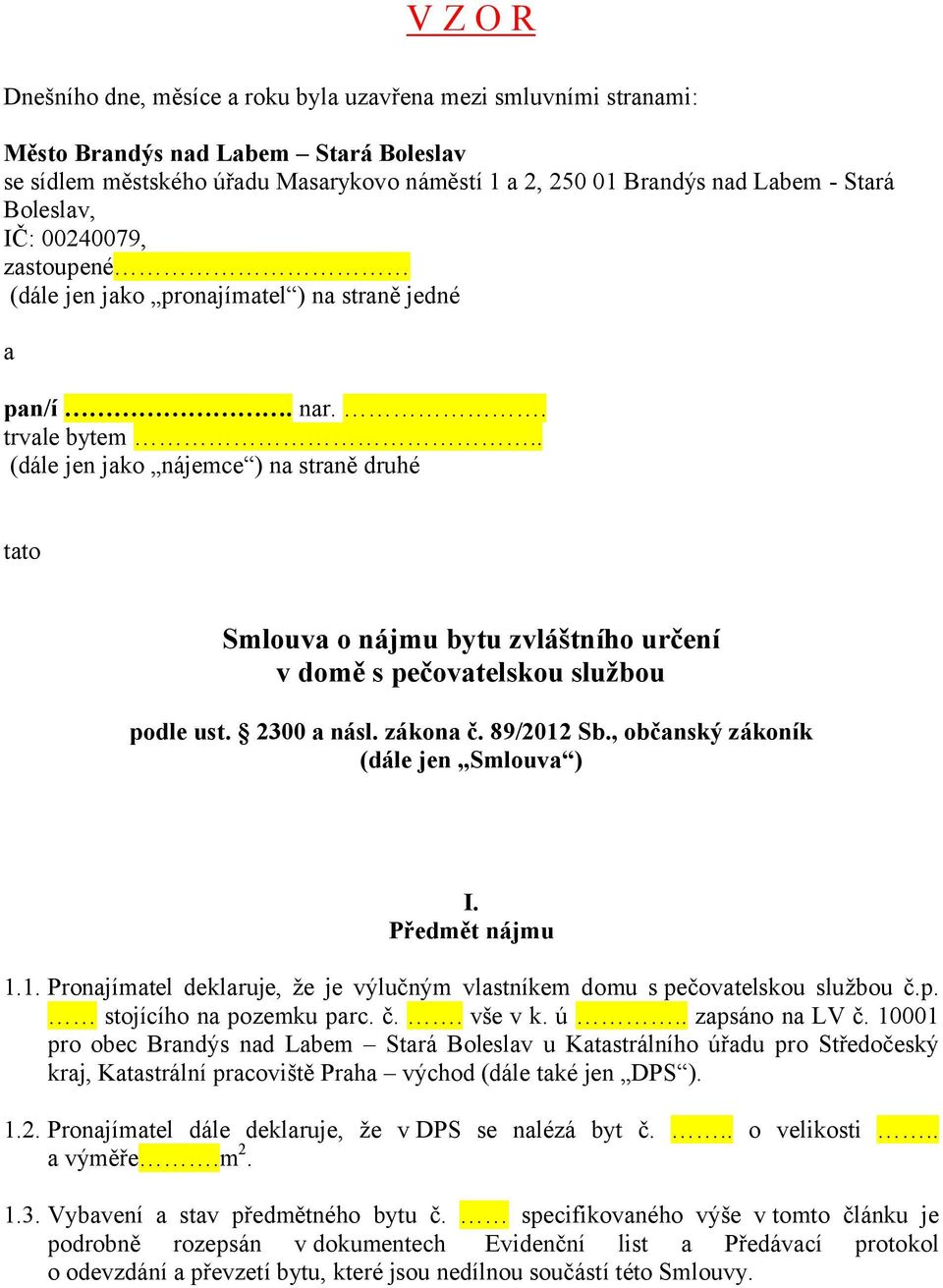 . (dále jen jako nájemce ) na straně druhé tato Smlouva o nájmu bytu zvláštního určení v domě s pečovatelskou službou podle ust. 2300 a násl. zákona č. 89/2012 Sb.