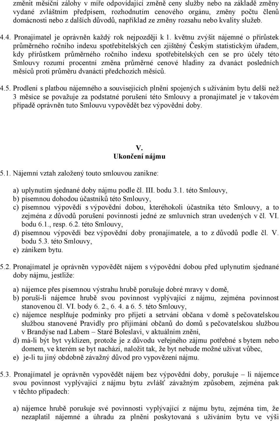 květnu zvýšit nájemné o přírůstek průměrného ročního indexu spotřebitelských cen zjištěný Českým statistickým úřadem, kdy přírůstkem průměrného ročního indexu spotřebitelských cen se pro účely této