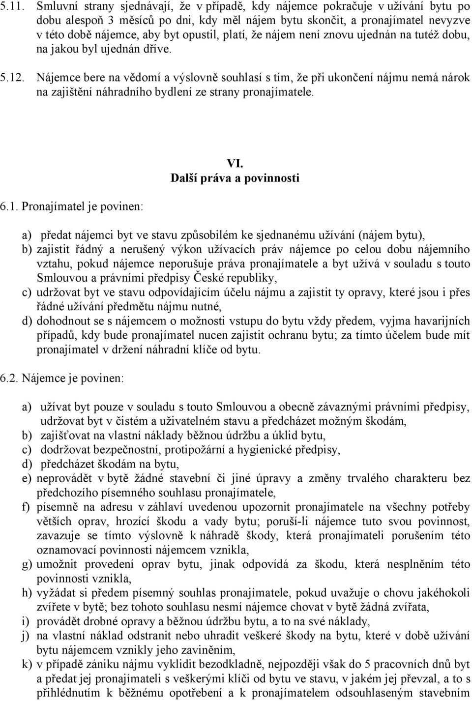 Nájemce bere na vědomí a výslovně souhlasí s tím, že při ukončení nájmu nemá nárok na zajištění náhradního bydlení ze strany pronajímatele. 6.1. Pronajímatel je povinen: VI.