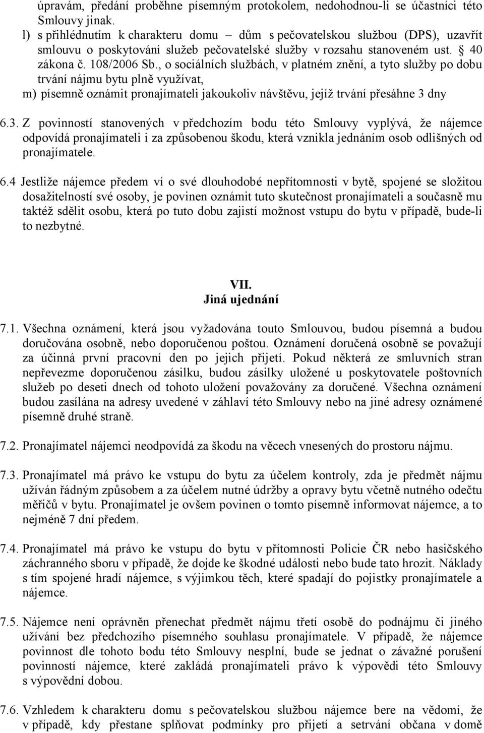 , o sociálních službách, v platném znění, a tyto služby po dobu trvání nájmu bytu plně využívat, m) písemně oznámit pronajímateli jakoukoliv návštěvu, jejíž trvání přesáhne 3 