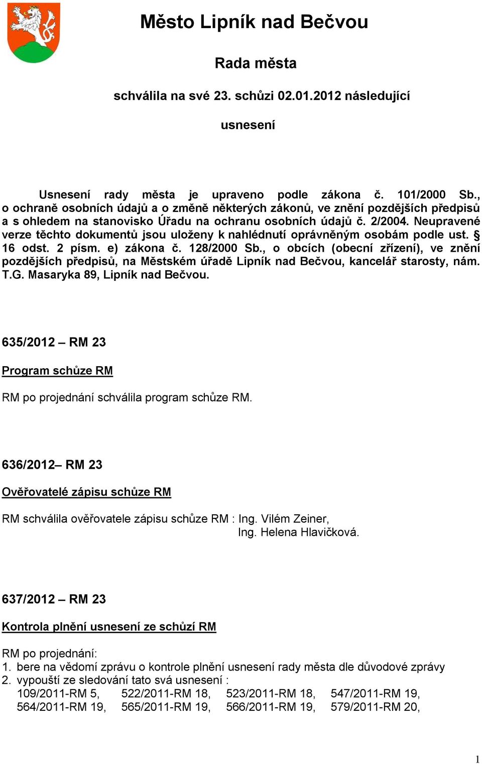Neupravené verze těchto dokumentů jsou uloženy k nahlédnutí oprávněným osobám podle ust. 16 odst. 2 písm. e) zákona č. 128/2000 Sb.
