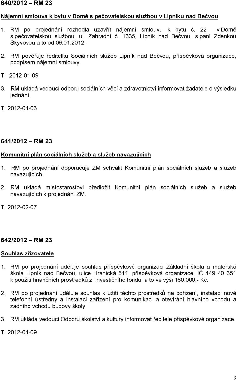 RM ukládá vedoucí odboru sociálních věcí a zdravotnictví informovat žadatele o výsledku jednání. T: 2012-01-06 641/2012 RM 23 Komunitní plán sociálních služeb a služeb navazujících 1.