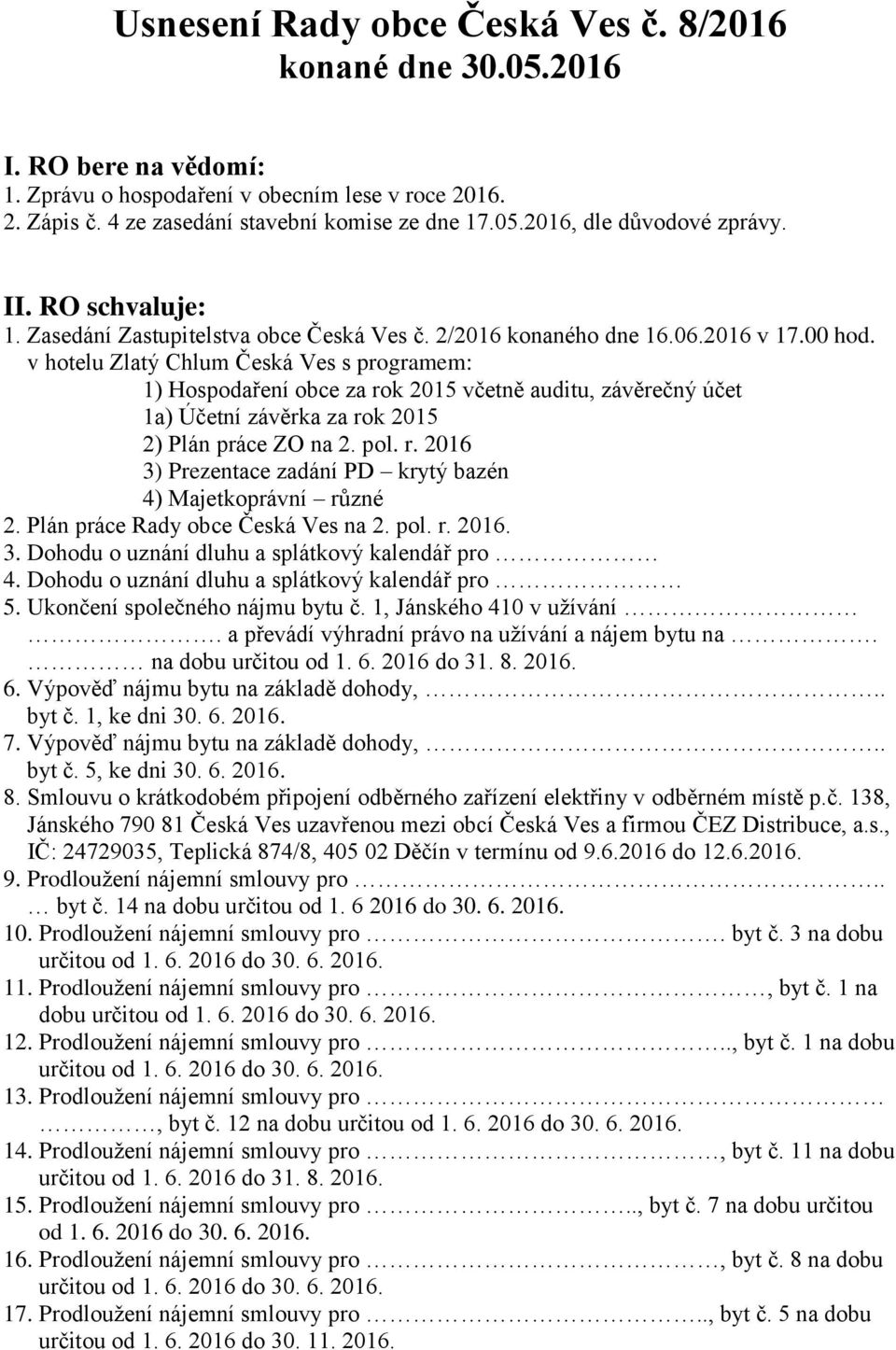 v hotelu Zlatý Chlum Česká Ves s programem: 1) Hospodaření obce za rok 2015 včetně auditu, závěrečný účet 1a) Účetní závěrka za rok 2015 2) Plán práce ZO na 2. pol. r. 2016 3) Prezentace zadání PD krytý bazén 4) Majetkoprávní různé 2.