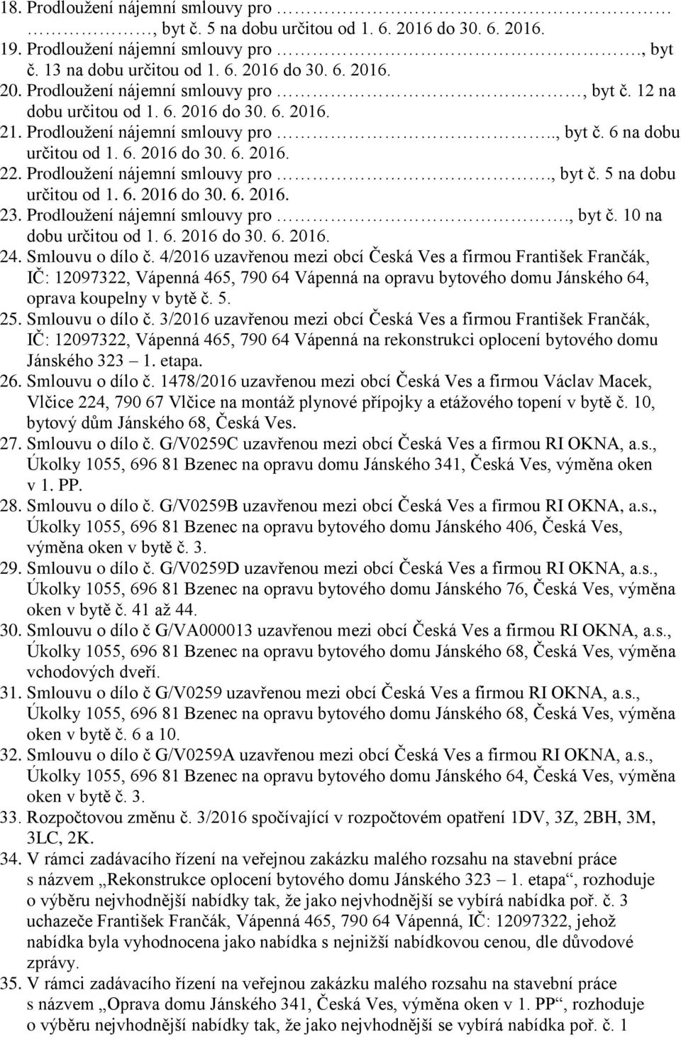 4/2016 uzavřenou mezi obcí Česká Ves a firmou František Frančák, IČ: 12097322, Vápenná 465, 790 64 Vápenná na opravu bytového domu Jánského 64, oprava koupelny v bytě č. 5. 25. Smlouvu o dílo č.