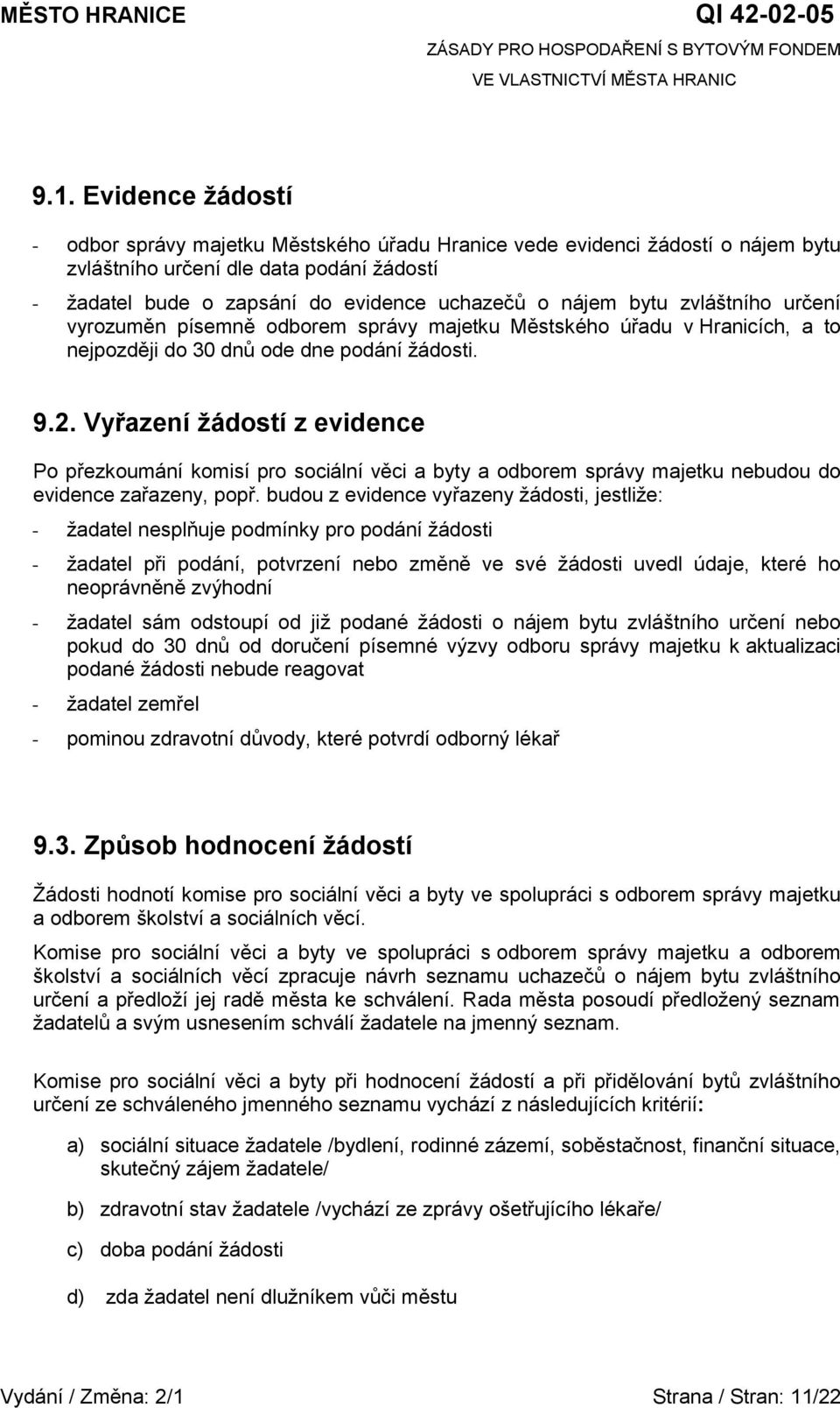 Vyřazení žádostí z evidence Po přezkoumání komisí pro sociální věci a byty a odborem správy majetku nebudou do evidence zařazeny, popř.