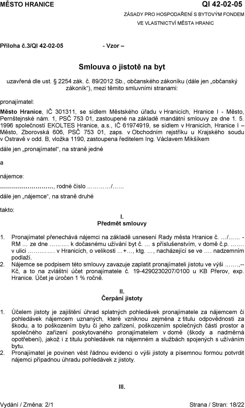 1, PSČ 753 01, zastoupené na základě mandátní smlouvy ze dne 1. 5. 1996 společností EKOLTES Hranice, a.s., IČ 61974919, se sídlem v Hranicích, Hranice I Město, Zborovská 606, PSČ 753 01, zaps.