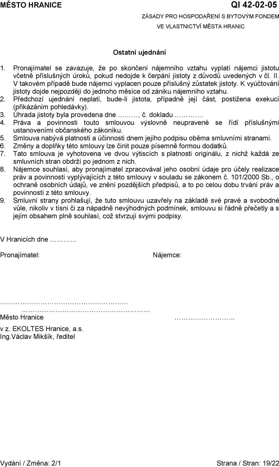 Předchozí ujednání neplatí, bude-li jistota, případně její část, postižena exekucí (přikázáním pohledávky). 3. Úhrada jistoty byla provedena dne, č. dokladu. 4.