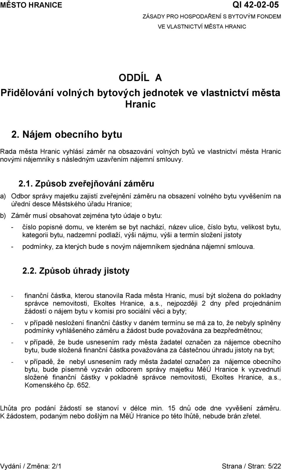 Způsob zveřejňování záměru a) Odbor správy majetku zajistí zveřejnění záměru na obsazení volného bytu vyvěšením na úřední desce Městského úřadu Hranice; b) Záměr musí obsahovat zejména tyto údaje o