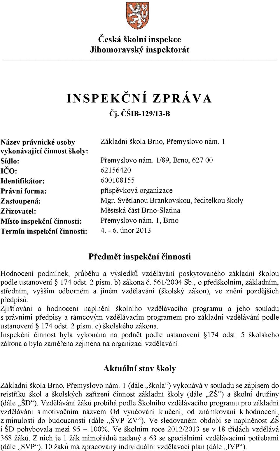 Světlanou Brankovskou, ředitelkou školy Zřizovatel: Městská část Brno-Slatina Místo inspekční činnosti: Přemyslovo nám. 1, Brno Termín inspekční činnosti: 4. - 6.