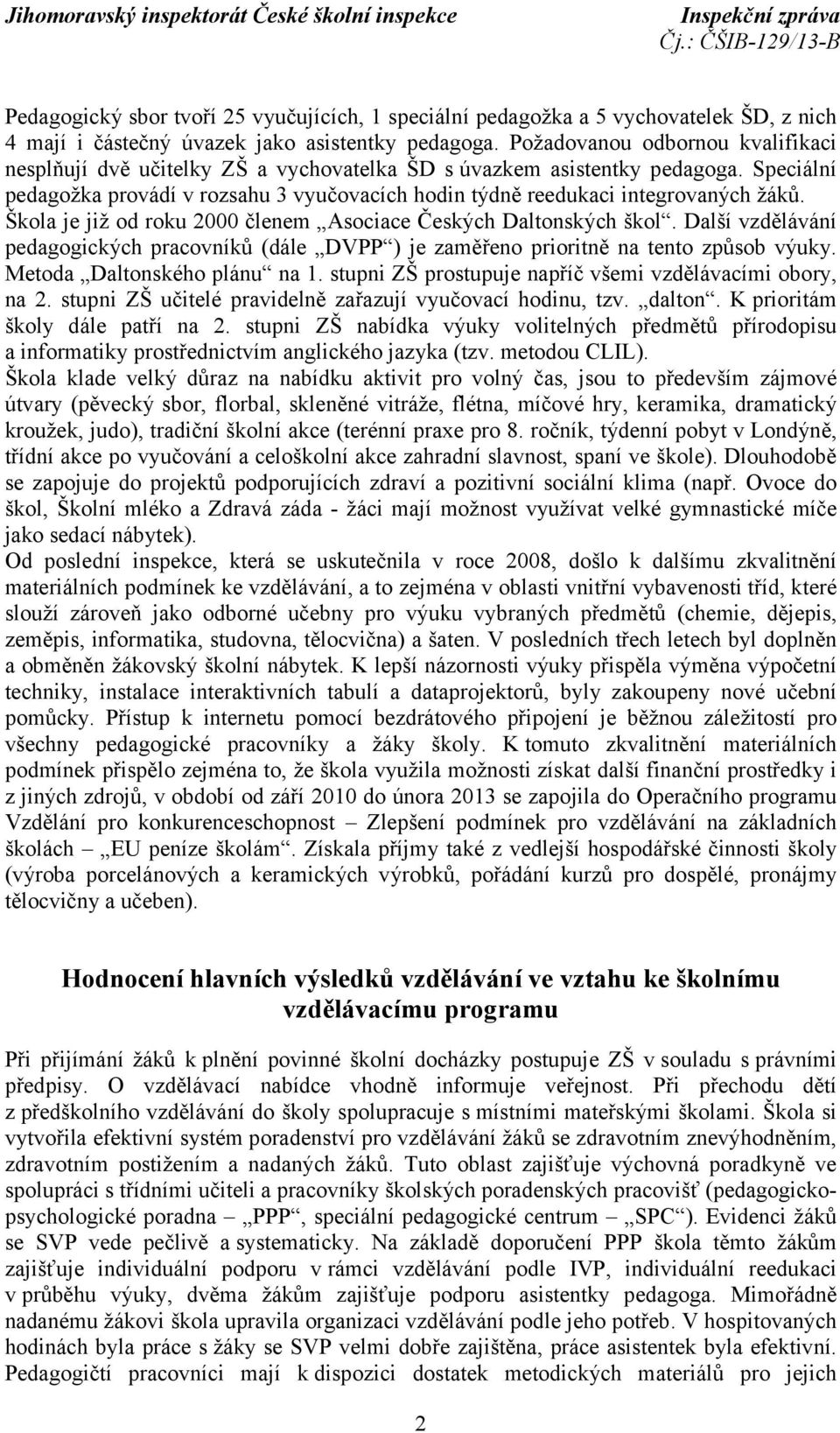 Škola je již od roku 2000 členem Asociace Českých Daltonských škol. Další vzdělávání pedagogických pracovníků (dále DVPP ) je zaměřeno prioritně na tento způsob výuky. Metoda Daltonského plánu na 1.