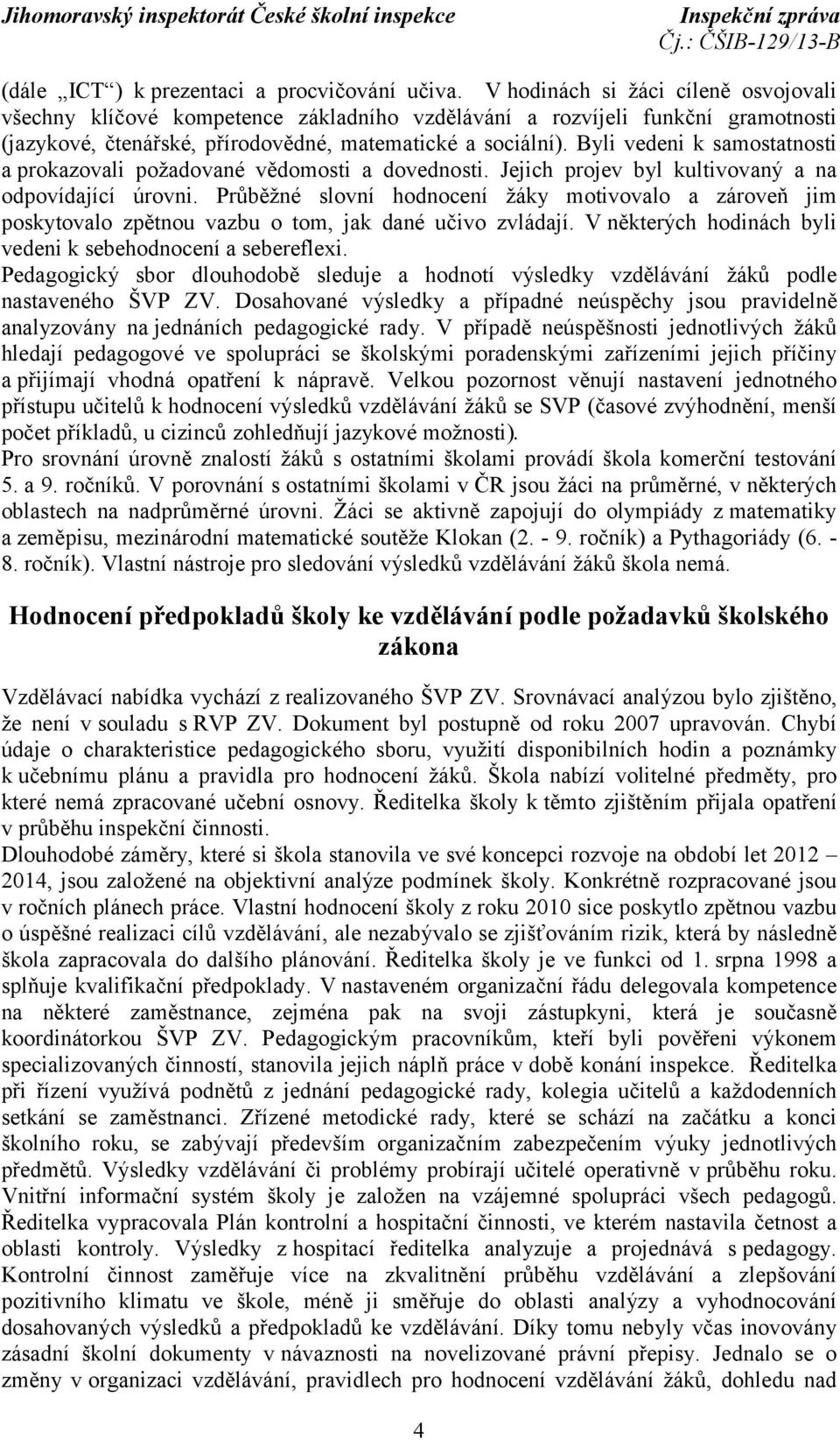 Byli vedeni k samostatnosti a prokazovali požadované vědomosti a dovednosti. Jejich projev byl kultivovaný a na odpovídající úrovni.