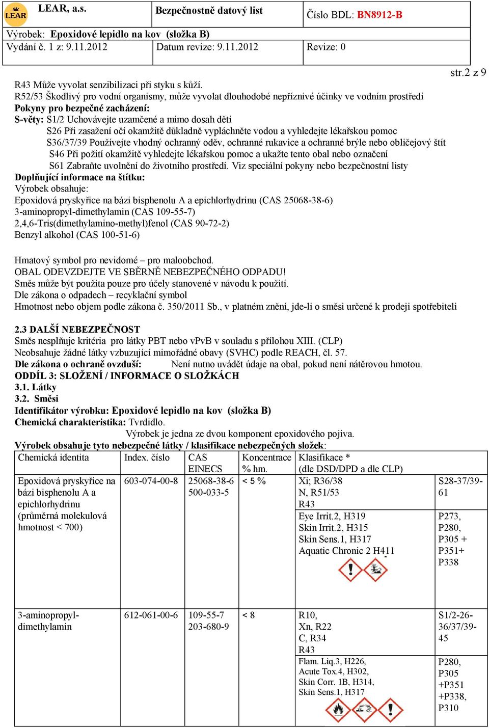 očí okamžitě důkladně vypláchněte vodou a vyhledejte lékařskou pomoc S36/37/39 Používejte vhodný ochranný oděv, ochranné rukavice a ochranné brýle nebo obličejový štít S46 Při požití okamžitě