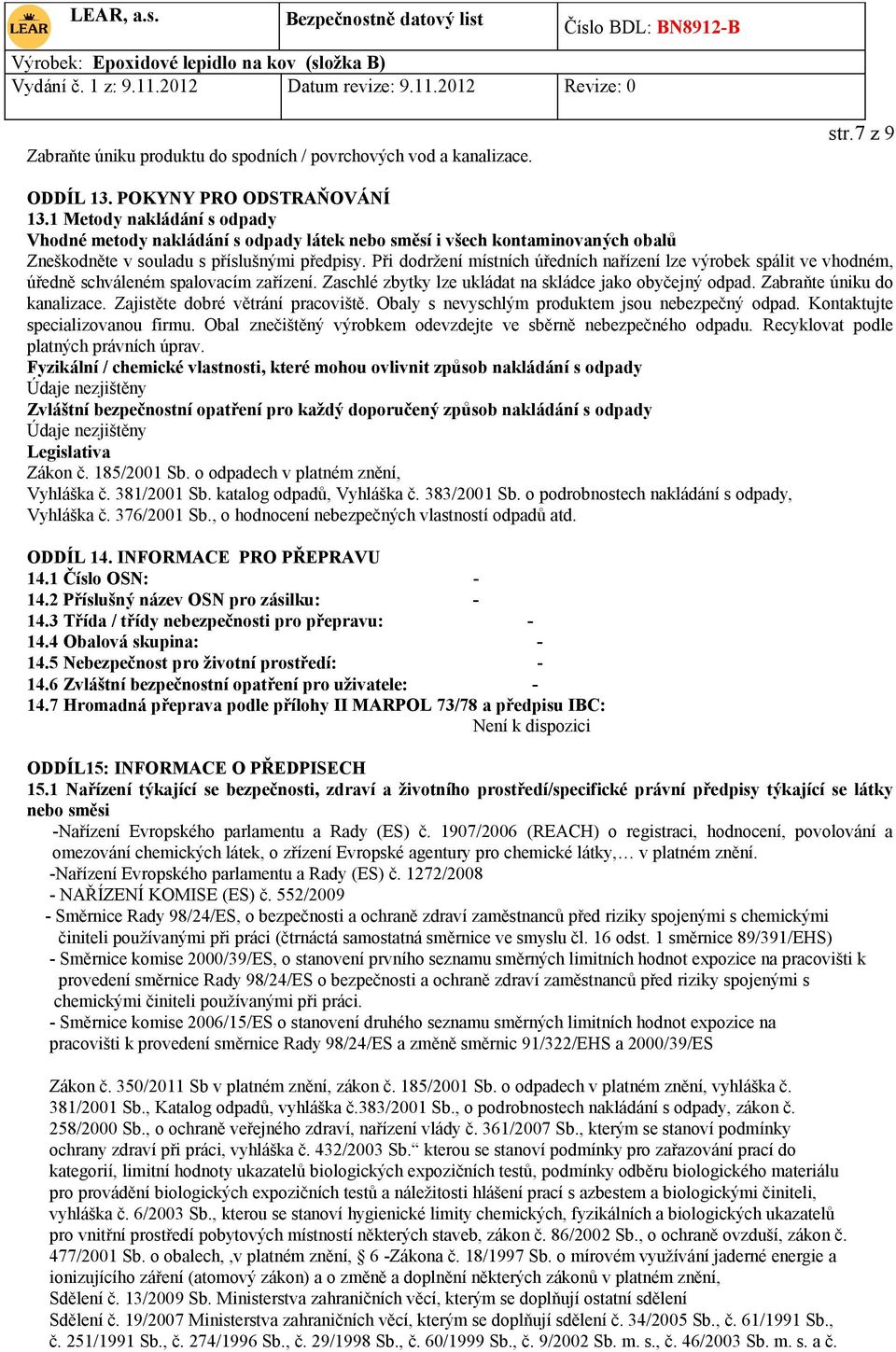Při dodržení místních úředních nařízení lze výrobek spálit ve vhodném, úředně schváleném spalovacím zařízení. Zaschlé zbytky lze ukládat na skládce jako obyčejný odpad. Zabraňte úniku do kanalizace.